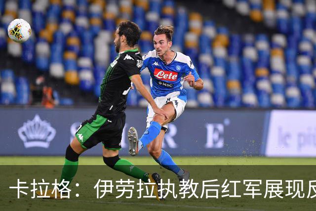 卡拉格：伊劳拉执教后红军展现反击能力，上赛季乏善可陈