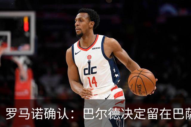 罗马诺确认：巴尔德决定留在巴萨继续奋战